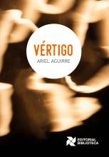 Vértigo, Autor: Ariel Aguirre. Colección Prosistas N° 5 / 1° edición. Rosario, Editorial Biblioteca.