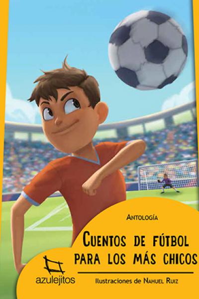 Cuentos de fútbol para los más chicos   Varios autores | Ilustraciones: Nahuel Ruiz