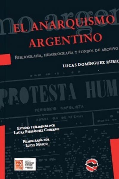 El anarquismo argentino. Bibliografía, hemerografía y fondos de archivo, de Lucas Domínguez Rubio