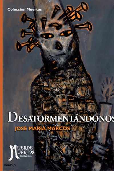 Desatormentándonos</em> (2020) de José María Marcos. Cuentos de fantasía y horror.&nbsp;160 páginas. 21x15. ISBN 978-987-47347-8-5. PVP: $750. Stock: 50
