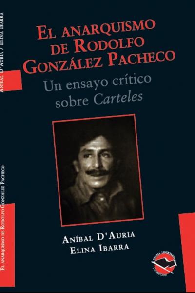 El anarquismo de Rodolfo González Pacheco. Un ensayo crítico sobre Carteles (Con selección de textos), de Aníbal D'Auria y Elina Ibarra