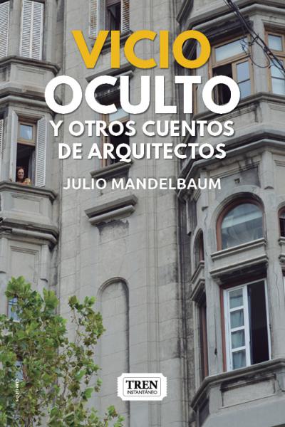 Vicio Oculto y otros cuentos de arquitectos , Julio Mandelbaum, cuentos , Arquitectura , literatura argentina contemporánea 