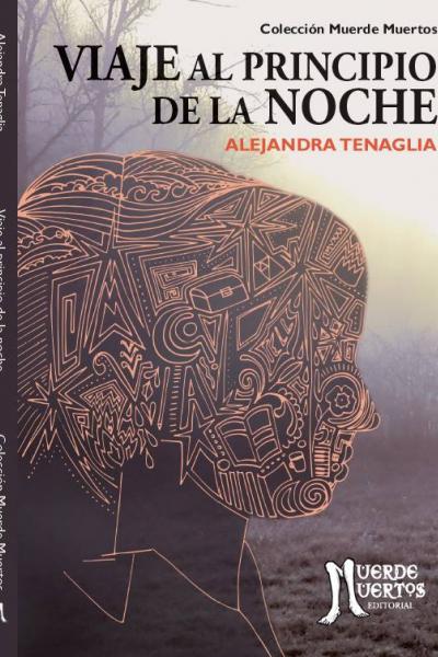 Viaje al principio de la noche (2018) de Alejandra Tenaglia. Novela. 240 páginas. 23x15. Prólogo: Enrique Medina.  ISBN: 978-987-46507-2-6. PVP: $800. Stock: 50.