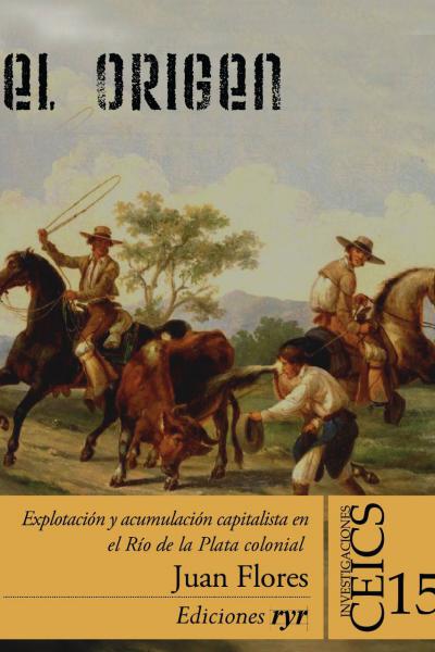 El origen. Explotación y acumulación capitalista en el Río de la Plata colonial – Juan Flores