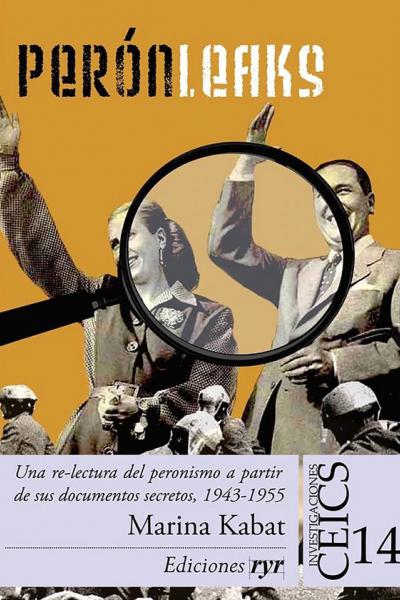 Perón Leaks. Una re-lectura del peronismo a partir de sus documentos secretos. 1943-1955 – Marina Kabat