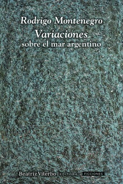 Variaciones sobre el mar argentino, Montenegro, Rodrigo, Beatriz Viterbo Editora