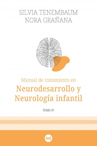 Manual de tratamiento en Neurodesarrollo y Neurología infantil - Tomo IV (Nora Grañana, Silvia Tenembaum)