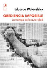 Obediencia imposible. La trampa de la autoridad, de Eduardo Wolovelsky 