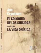 El coloquio de los suicidas (seguido de La vida onírica) (2019) de Ana Grynbaum. Novelas. 192 páginas. 20x14. ISBN 978-987-46507-9-5 PVP: $800. Stock: 50.