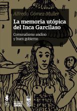 La memoria utópica del Inca Garcilaso Comunalismo andino y buen gobierno