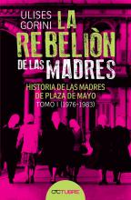 La rebelión de las Madres. Historia de las Madres de Plaza de Mayo