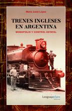 Trenes ingleses en Argentina. Monopolio y control estatal