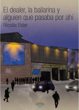 Tapa de la novela de Nicolás Eisler, El dealer, la bailarina y  alguien que pasaba por ahí