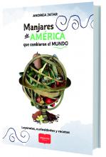 Manjares de América que cambiaron el mundo - leyendas, curiosidades y recetas - Andrea Jatar