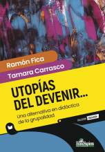 Utopías del devenir... Una alternativa en didáctica de la grupalidad. Ramón Fica - Tamara Carrasco