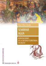 Sembrar agua. Reinvenciones de la defensa territorial en Xnizaa, de Oscar Ulloa