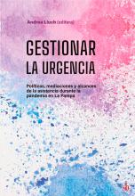 Gestionar la urgencia. Políticas, mediaciones y alcances de la asistencia  durante la pandemia en La Pampa. Editora: Andrea Lluch