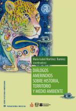  Diálogos amerindios sobre historia, territorio y medio ambiente. Coordinadora: María Isabel Martínez Ramírez