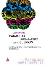 Paraguay bajo la sombra de sus guerras. Historia,  memoria y construcción política, siglos XIX/XX, de Luc Capdevila