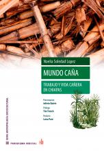 Mundo caña: Trabajo y vida cañera en Chiapas, de Noelia Soledad Lopez