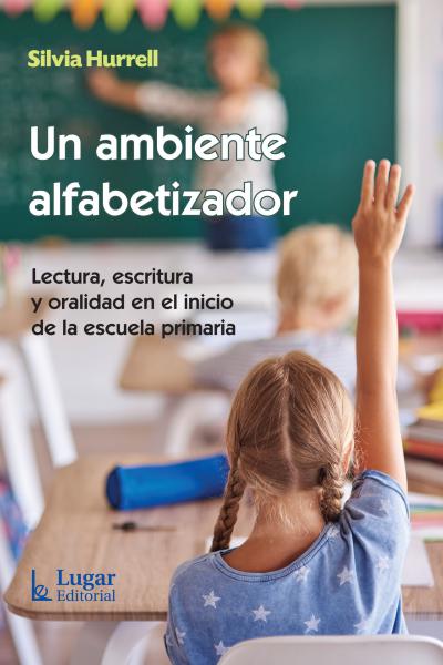 Un ambiente alfabetizador. Lectura, escritura y oralidad en el inicio de la escuela primaria