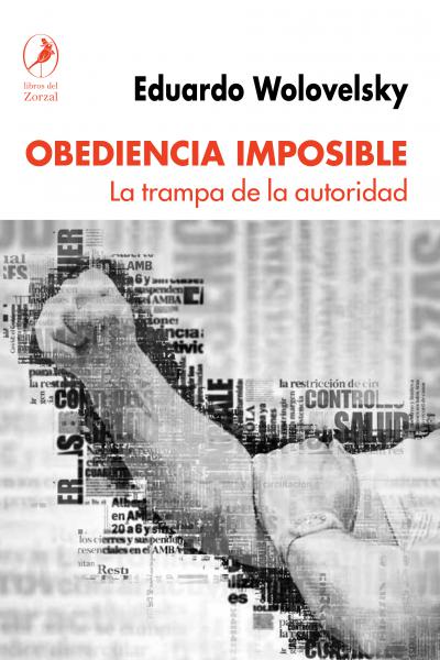 Obediencia imposible. La trampa de la autoridad, de Eduardo Wolovelsky 