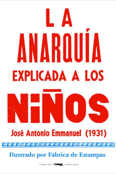 LA ANARQUÍA EXPLICADA A LOS NIÑOS de Jose Antonio Emmanuel / Fabrica De Estampas