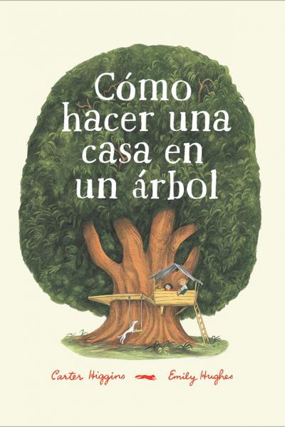 CÓMO HACER UNA CASA EN UN ÁRBOL de Carter Higgins