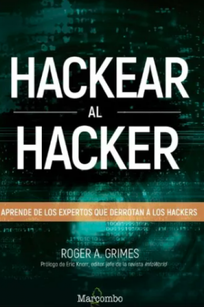 Hackear al hacker. Aprende de los expertos que derrotan a los hackers