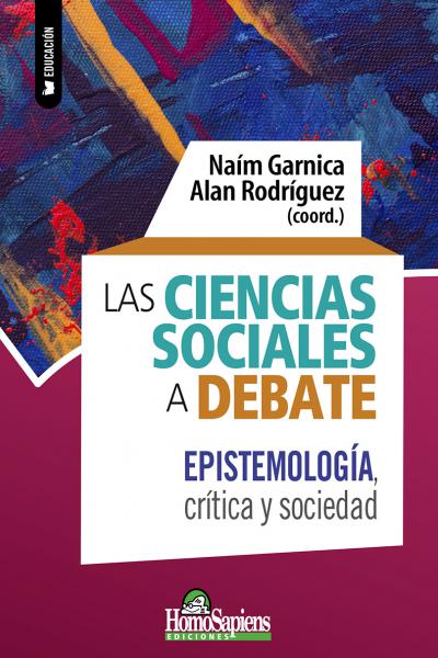 Las Ciencias Sociales a debate. Epistemología, crítica y sociedad. Naím Garnica, Alan Rodríguez (coord.)