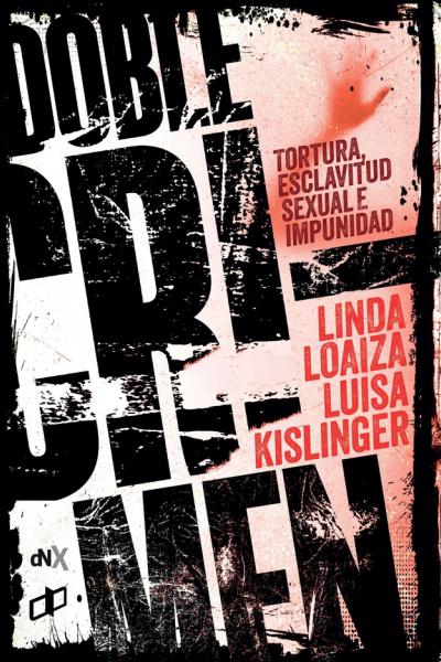 DOBLE CRIMEN, TORTURA, EXCLAVITUD SEXUAL E IMPUNIDAD de Linda Loaiza / Luisa Kislinger 