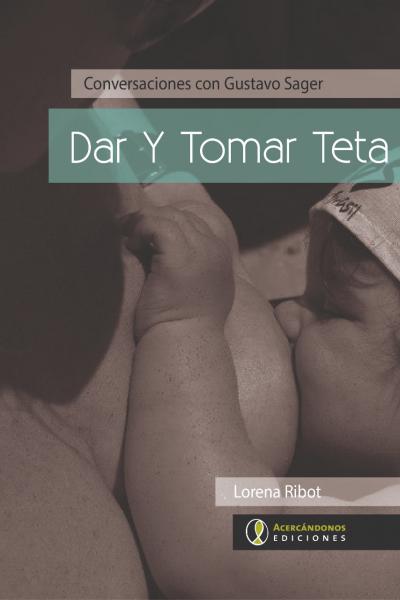 Dar y tomar teta. Conversaciones con Gustavo Sager