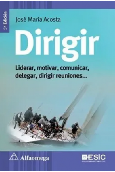 Dirigir. Liderar, Motivar, Comunicar, Delegar, Dirigir reuniones... 5ta edición