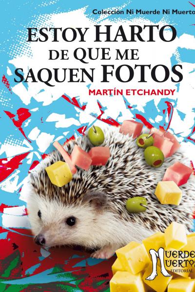 Estoy harto de que me saquen fotos (2016) de Martín Etchandy. Cuentos. 100 páginas. 21x15. ISBN 978-987-29741-7-6. PVP: $700.- Stock: 50.