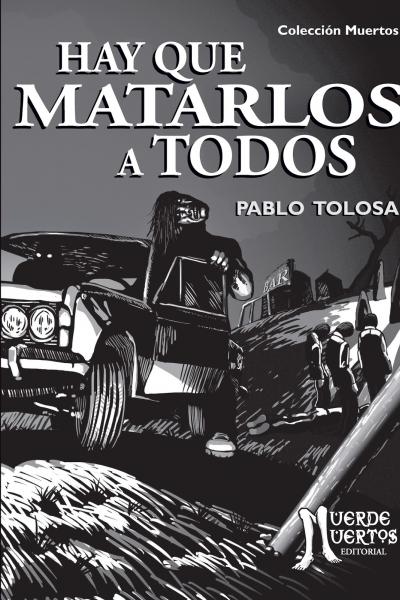 Hay que matarlos a todos (2017) de Pablo Tolosa. Novela. 140 páginas. 21x15. ISBN 978-987-29741-9-0. PVP: $700. Stock: 50.