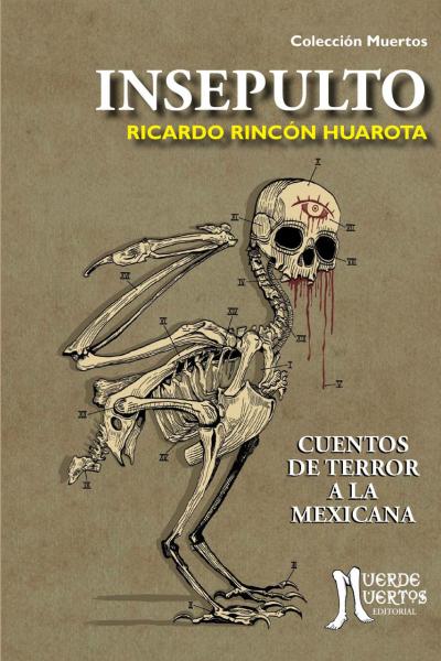Insepulto. Cuentos de terror a la mexicana (2021) de Ricardo Rincón Huarota. Cuentos. 140 páginas. 21x15. Prólogo: Patricio Chaija y José María Marcos. ISBN 978-987-8400-02-0. PVP: $750. Stock: 100.