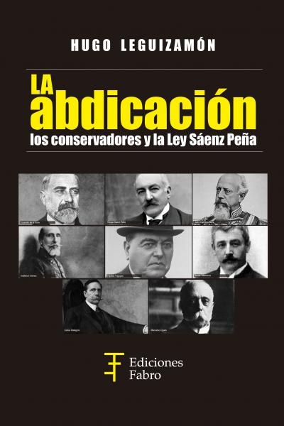 La Abdicacion. Los conservadores y la Ley Sanz Peña