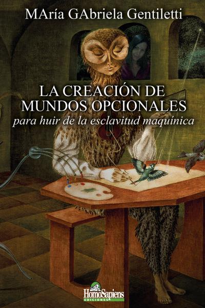 La creación de los mundos opcionales para huir de la esclavitud maquínica. María Gabriela Gentiletti