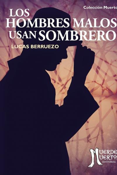 Los hombres malos usan sombrero (2015) de Lucas Berruezo. Novela. 100 páginas. 15x21. Prólogo: Elsa Drucaroff. ISBN 978-987-29741-5-2. PVP: $700. Stock: 40.