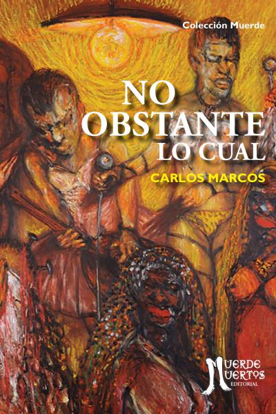 No obstante lo cual (2020) de Carlos Marcos. Cuentos. 100 páginas. 21x15. ISBN 978-987-8400-00-6. PVP: $750. Stock: 200.