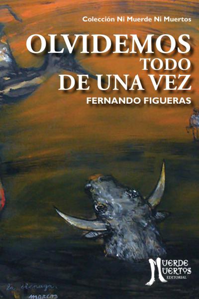 Olvidemos todo de una vez (2020) de Fernando Figueras. Cuentos. 88 páginas. 21x15. ISBN 978-987-47347-9-2. PVP: $750. Stock: 100.