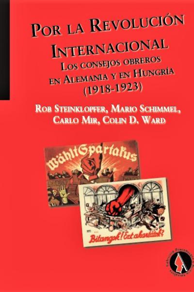 Por la Revolución Internacional. Los Consejos Obreros en Alemania y en Hungría (1918-1923)