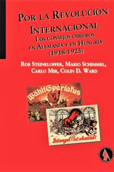 Por la Revolución Internacional. Los Consejos Obreros en Alemania y en Hungría (1918-1923) 