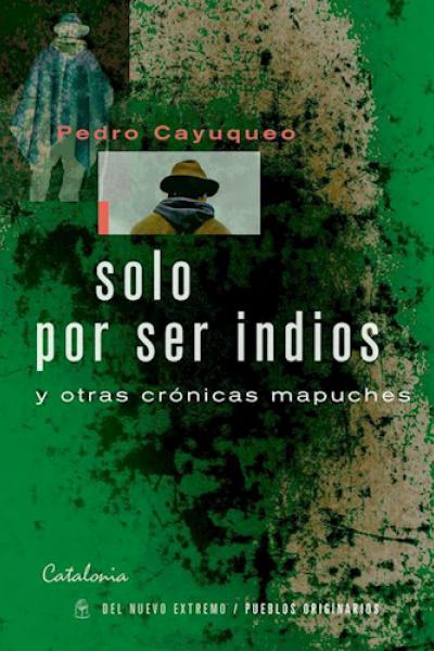 SOLO POR SER INDIOS de Pedro Cayuqueo