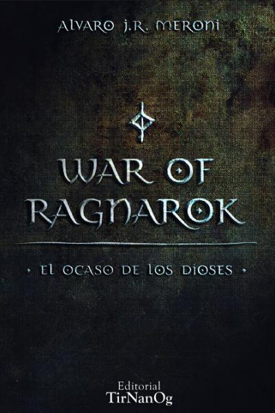 WAR OF RAGNAROK : EL OCASO DE LOS DIOSES - ALVARO MERONI - NOVELA - FANTASÍA - MITOLOGÍA NÓRDICA