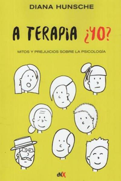 A TERAPIA ¿ YO ? MITOS Y PREJUICIOS SOBRE LA PSICOLOGIA de Diana Hunsche