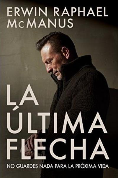 LA ULTIMA FLECHA de Erwin Mcmanus