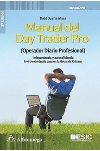 Manual Del Day Trader Pro (Operador Diario Profesional) Independencia y autosuficiencia invirtiendo desde casa en la bolsa de Chicago