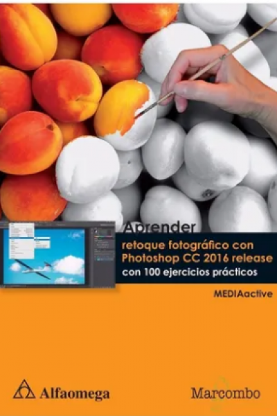 APRENDER RETOQUE FOTOGRÁFICO CON PHOTOSHOP CC RELEASE 2016 CON 100 EJERCICIOS PRÁCTICOS