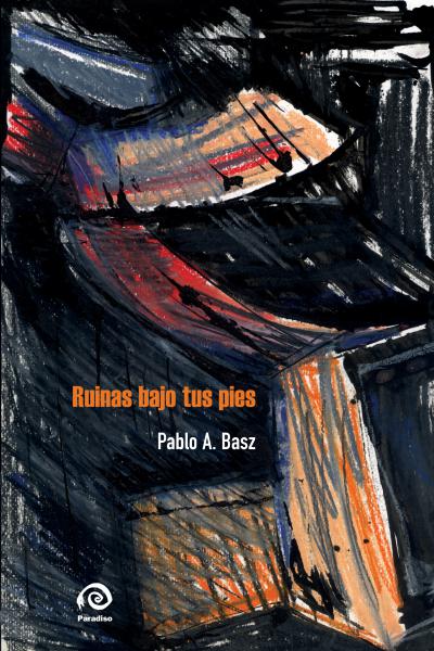 Ruinas bajo tus pies; Pablo A. Basz